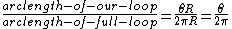 \frac{arc length -of- our- loop}{arc length- of- full- loop}= \frac{\theta R}{2\pi R} = \frac{\theta}{2\pi}